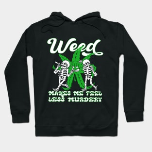 WEED MAKES ME FEEL LESS MURDERY Hoodie